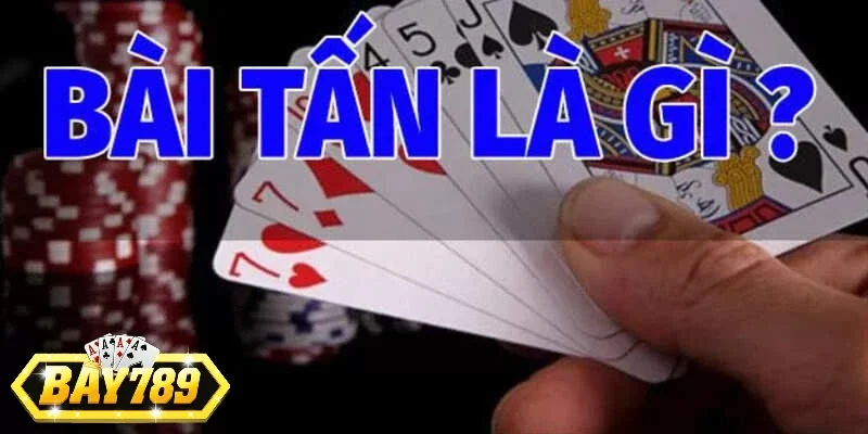 Tổng quan về Bài Tấn Bay789