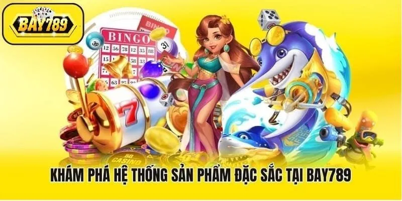 Khám phá các sản phẩm nổi bật tại Bay789 